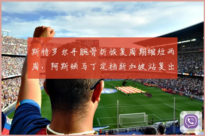 斯特罗尔手腕骨折恢复周期缩短两周,阿斯顿马丁定档新加坡站复出__br_